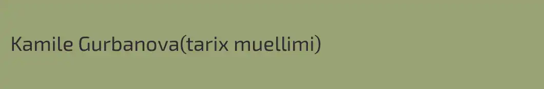 Kamile Gurbanova(tarix muellimi)